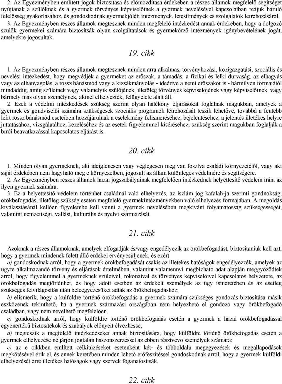 Az Egyezményben részes államok megtesznek minden megfelelő intézkedést annak érdekében, hogy a dolgozó szülők gyermekei számára biztosítsák olyan szolgáltatások és gyermekőrző intézmények