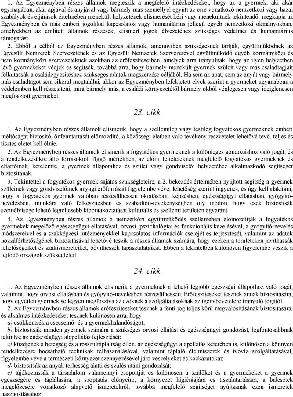 humanitárius jellegű egyéb nemzetközi okmányokban, amelyekben az említett államok részesek, elismert jogok élvezetéhez szükséges védelmet és humanitárius támogatást. 2.