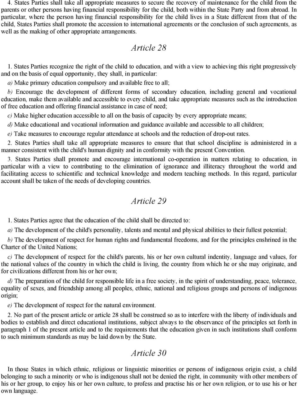 In particular, where the person having financial responsibility for the child lives in a State different from that of the child, States Parties shall promote the accession to international agreements