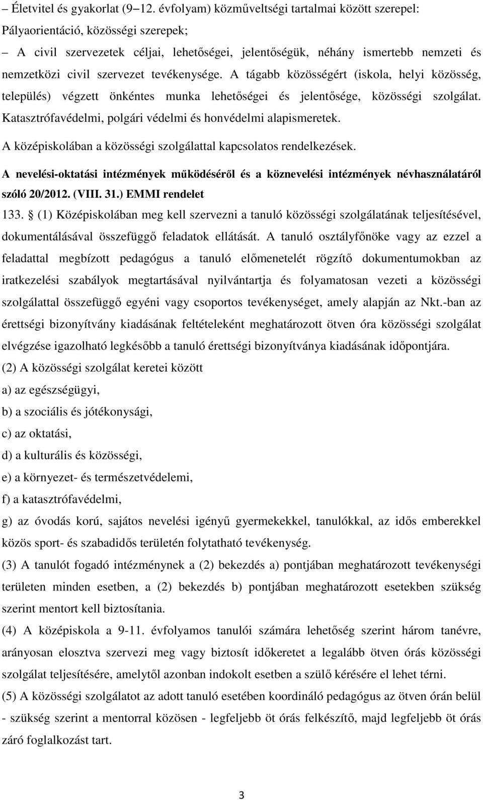 tevékenysége. A tágabb közösségért (iskola, helyi közösség, település) végzett önkéntes munka lehetőségei és jelentősége, közösségi szolgálat.