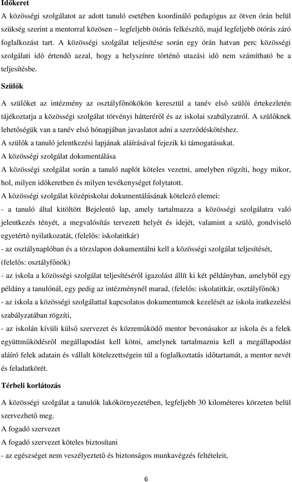 Szülők A szülőket az intézmény az osztályfőnökökön keresztül a tanév első szülői értekezletén tájékoztatja a közösségi szolgálat törvényi hátteréről és az iskolai szabályzatról.