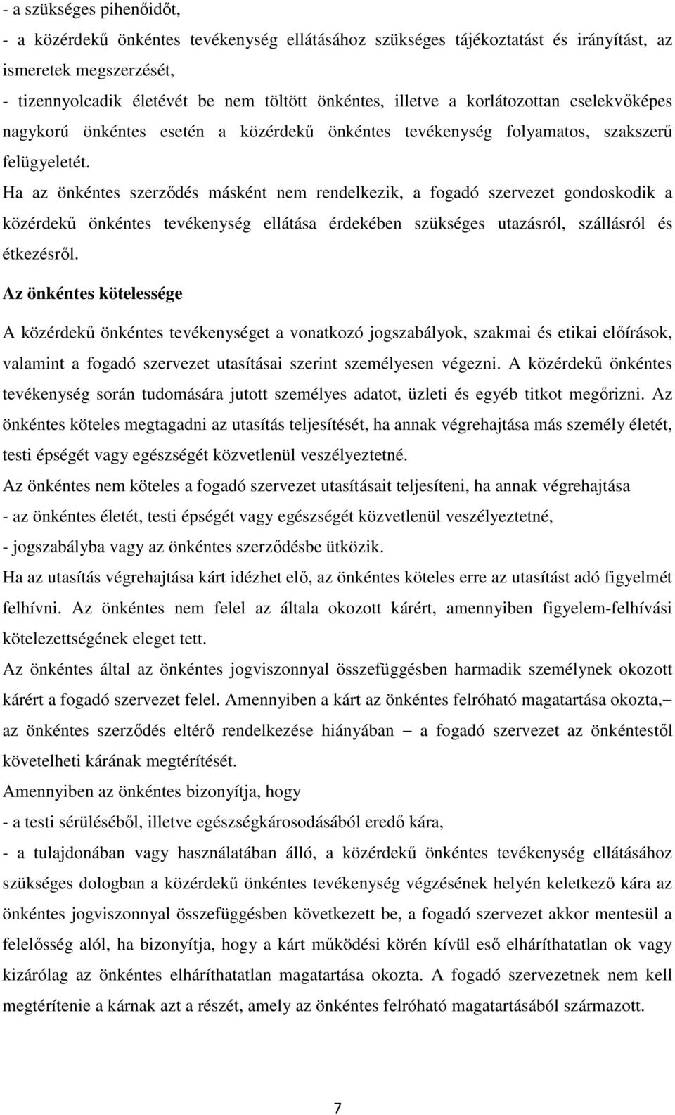 Ha az önkéntes szerződés másként nem rendelkezik, a fogadó szervezet gondoskodik a közérdekű önkéntes tevékenység ellátása érdekében szükséges utazásról, szállásról és étkezésről.