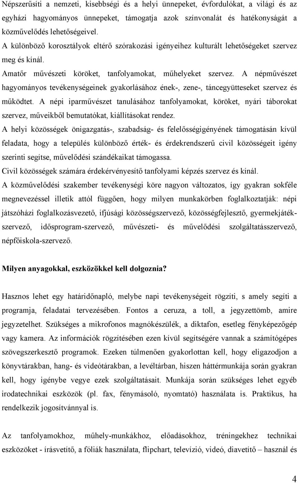 A népművészet hagyományos tevékenységeinek gyakorlásához ének-, zene-, táncegyütteseket szervez és működtet.