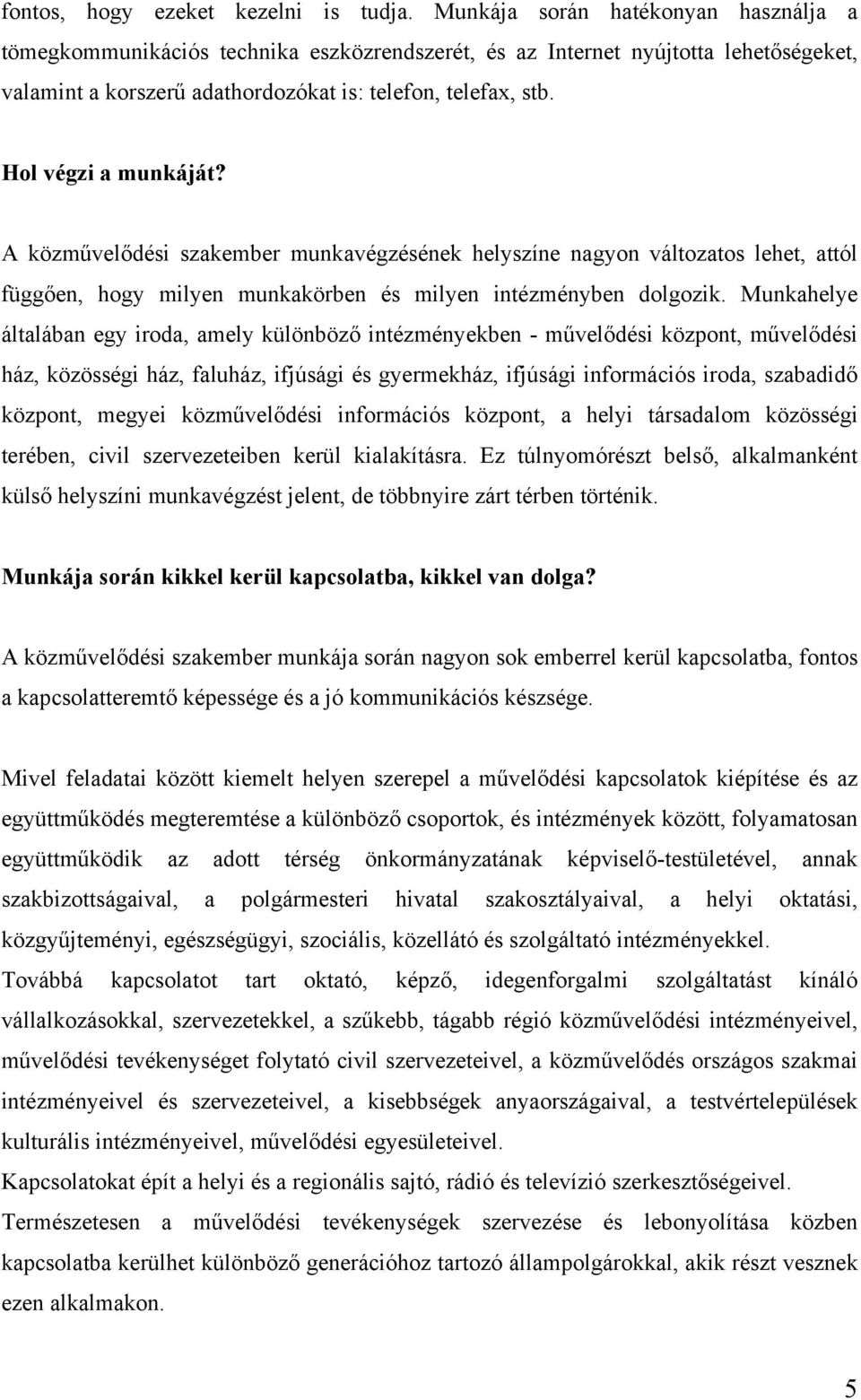 Hol végzi a munkáját? A közművelődési szakember munkavégzésének helyszíne nagyon változatos lehet, attól függően, hogy milyen munkakörben és milyen intézményben dolgozik.