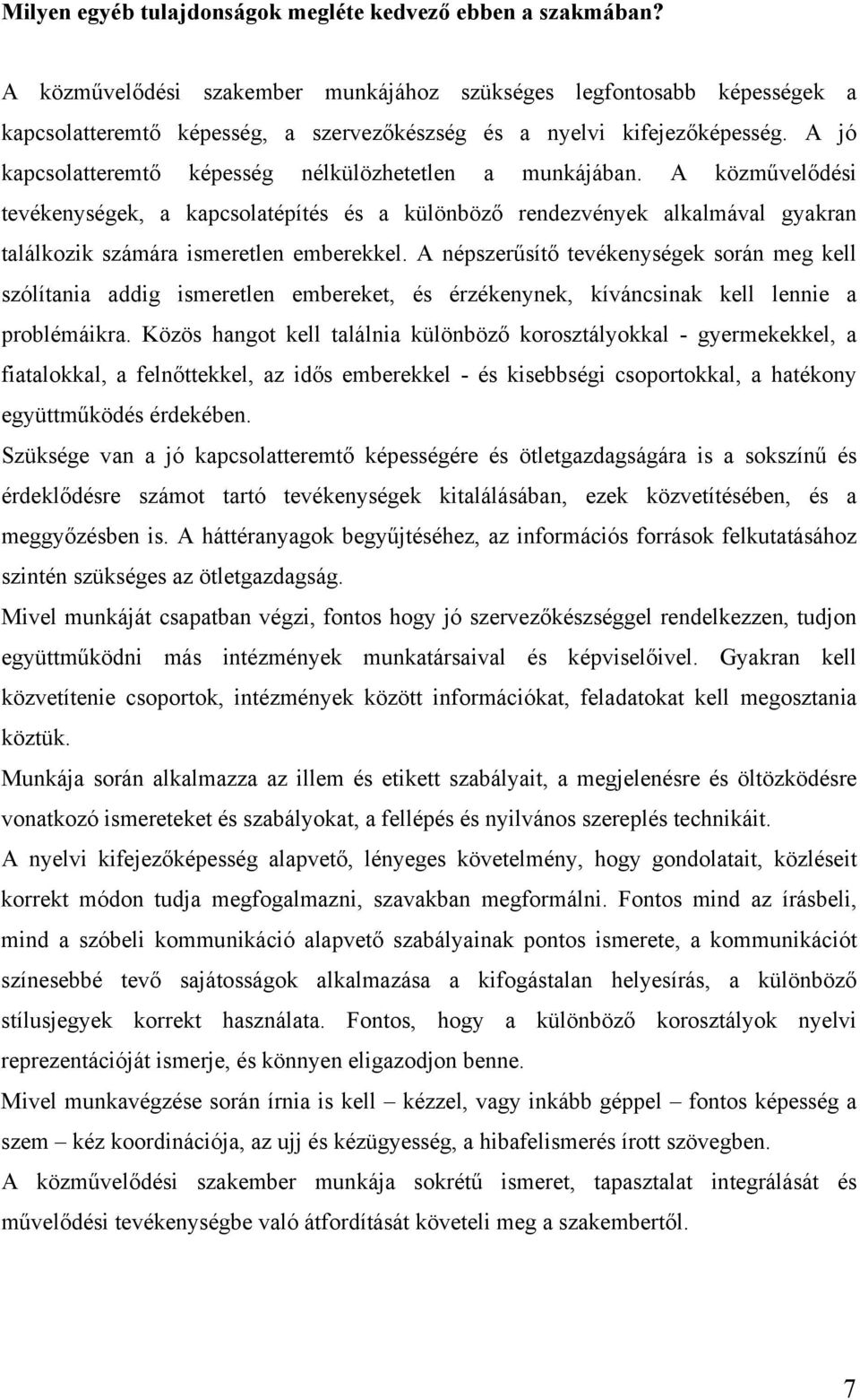 A jó kapcsolatteremtő képesség nélkülözhetetlen a munkájában. A közművelődési tevékenységek, a kapcsolatépítés és a különböző rendezvények alkalmával gyakran találkozik számára ismeretlen emberekkel.