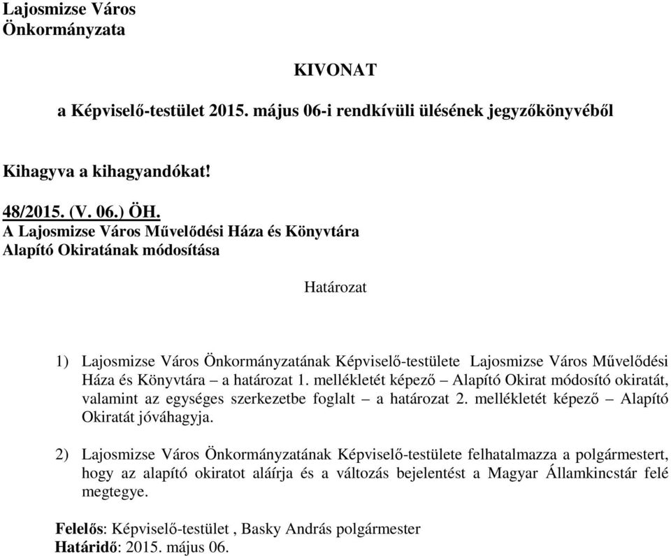 Könyvtára a határozat. mellékletét képezı Alapító Okirat módosító okiratát, valamint az egységes szerkezetbe foglalt a határozat. mellékletét képezı Alapító Okiratát jóváhagyja.