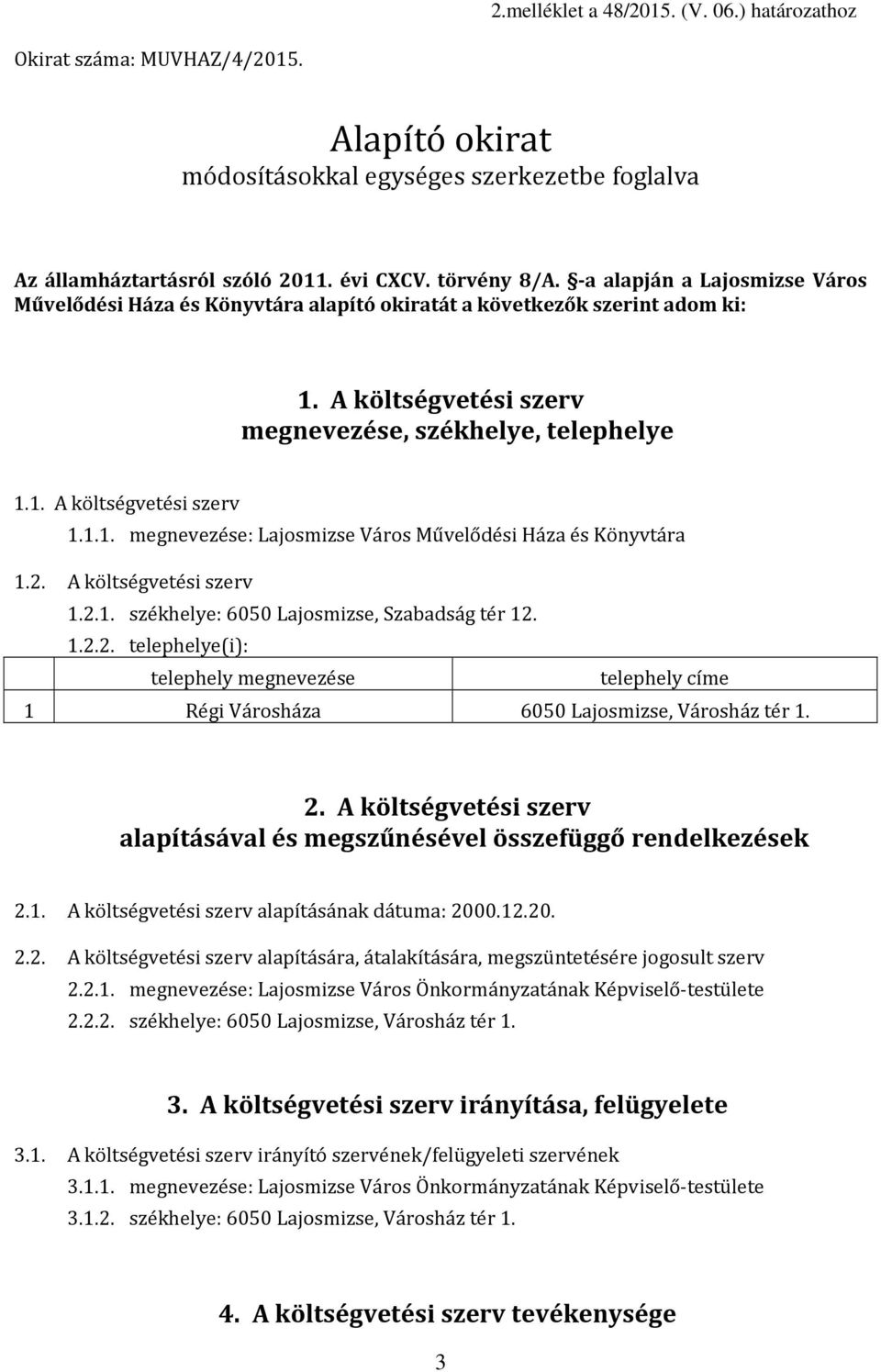 . A költségvetési szerv... székhelye: 6050 Lajosmizse, Szabadság tér.... telephelye(i): telephely megnevezése telephely címe Régi Városháza 6050 Lajosmizse, Városház tér.