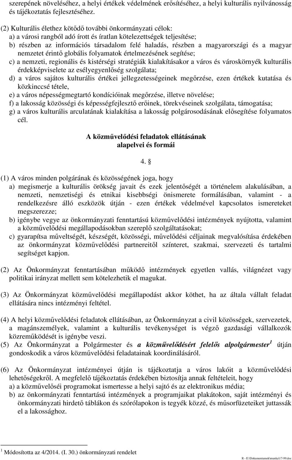 magyarországi és a magyar nemzetet érintő globális folyamatok értelmezésének segítése; c) a nemzeti, regionális és kistérségi stratégiák kialakításakor a város és városkörnyék kulturális