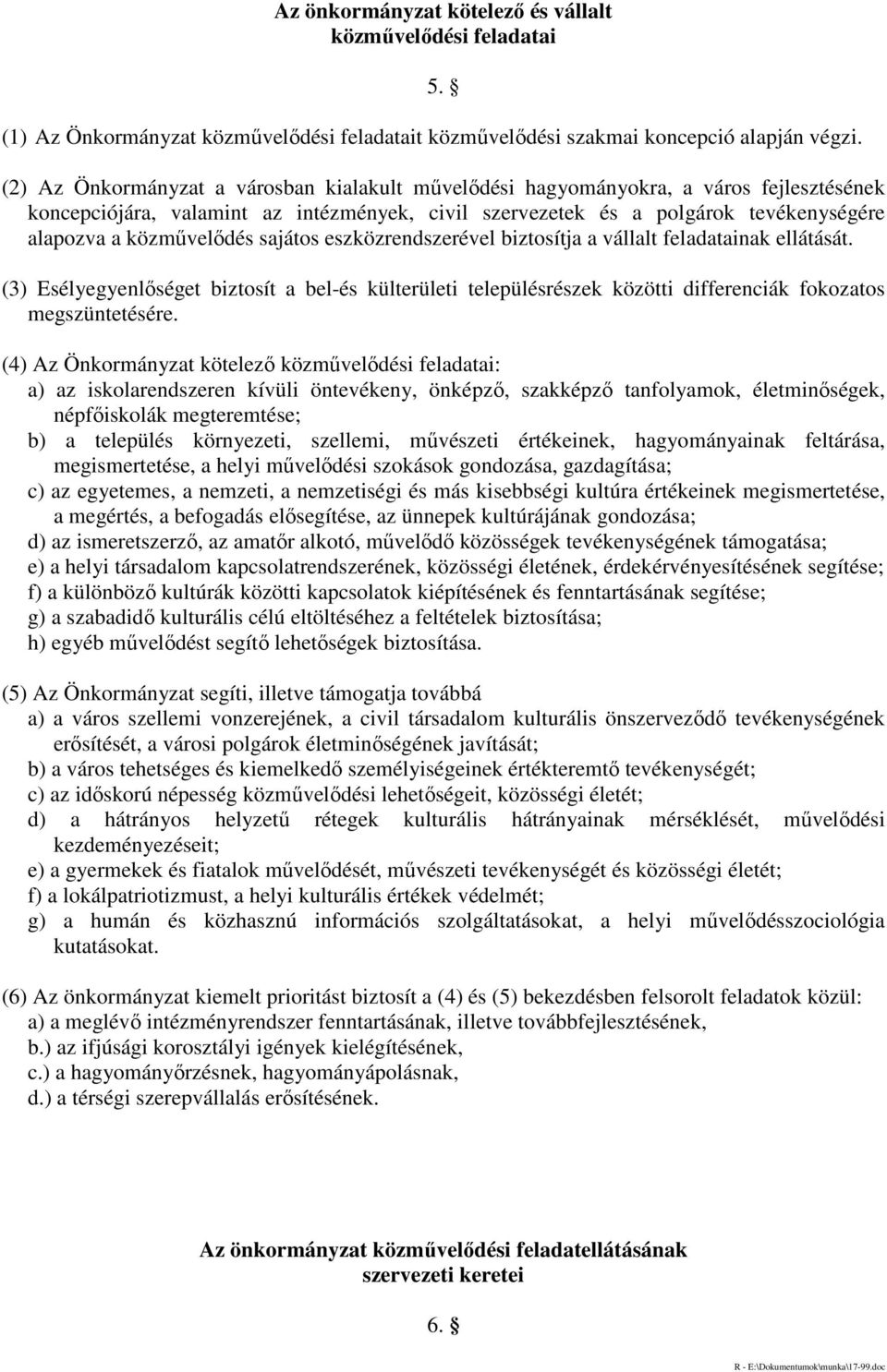 közművelődés sajátos eszközrendszerével biztosítja a vállalt feladatainak ellátását. (3) Esélyegyenlőséget biztosít a bel-és külterületi településrészek közötti differenciák fokozatos megszüntetésére.