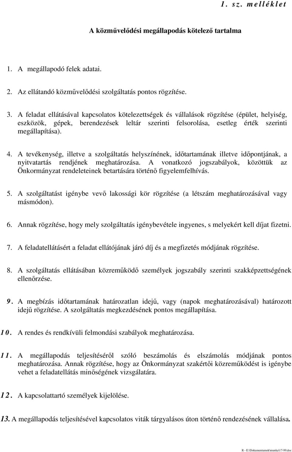 A tevékenység, illetve a szolgáltatás helyszínének, időtartamának illetve időpontjának, a nyitvatartás rendjének meghatározása.