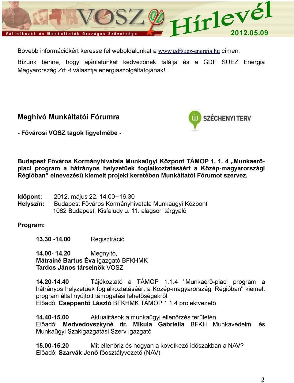 1. 4 Munkaerőpiaci program a hátrányos helyzetűek foglalkoztatásáért a Közép-magyarországi Régióban elnevezésű kiemelt projekt keretében Munkáltatói Fórumot szervez. Időpont: Helyszín: 2012. május 22.