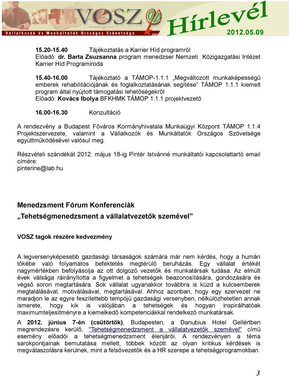 30 Konzultáció A rendezvény a Budapest Főváros Kormányhivatala Munkaügyi Központ TÁMOP 1.1.4 Projektszervezete, valamint a Vállalkozók és Munkáltatók Országos Szövetsége együttműködésével valósul meg.