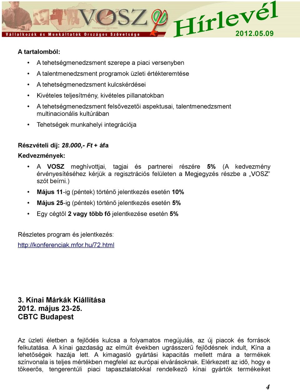 000,- Ft + áfa Kedvezmények: A VOSZ meghívottjai, tagjai és partnerei részére 5% (A kedvezmény érvényesítéséhez kérjük a regisztrációs felületen a Megjegyzés részbe a VOSZ szót beírni.