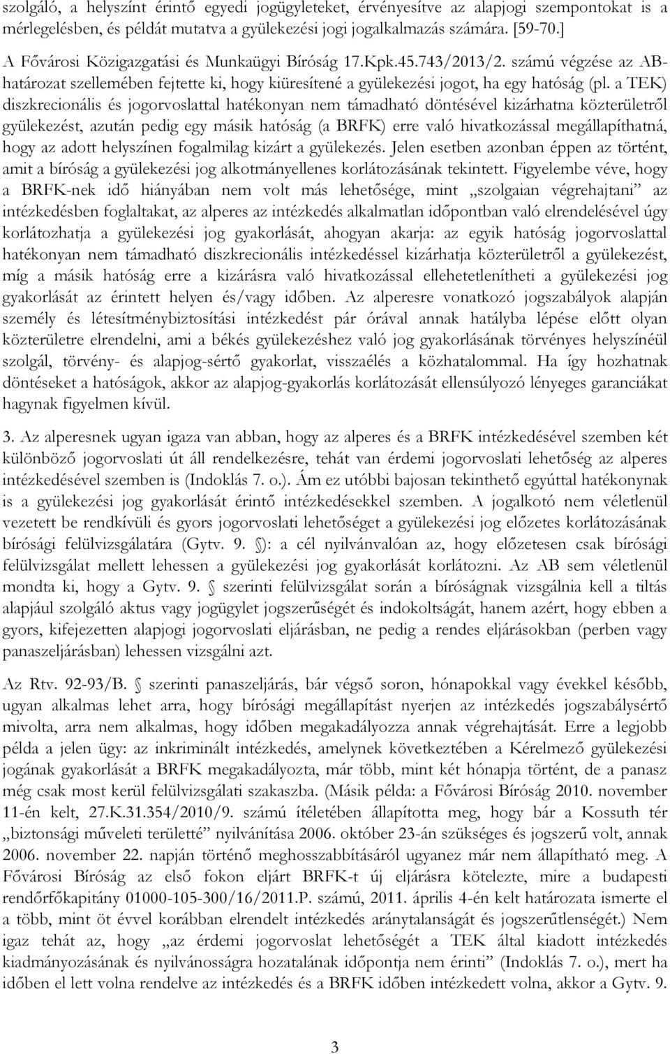 a TEK) diszkrecionális és jogorvoslattal hatékonyan nem támadható döntésével kizárhatna közterületről gyülekezést, azután pedig egy másik hatóság (a BRFK) erre való hivatkozással megállapíthatná,