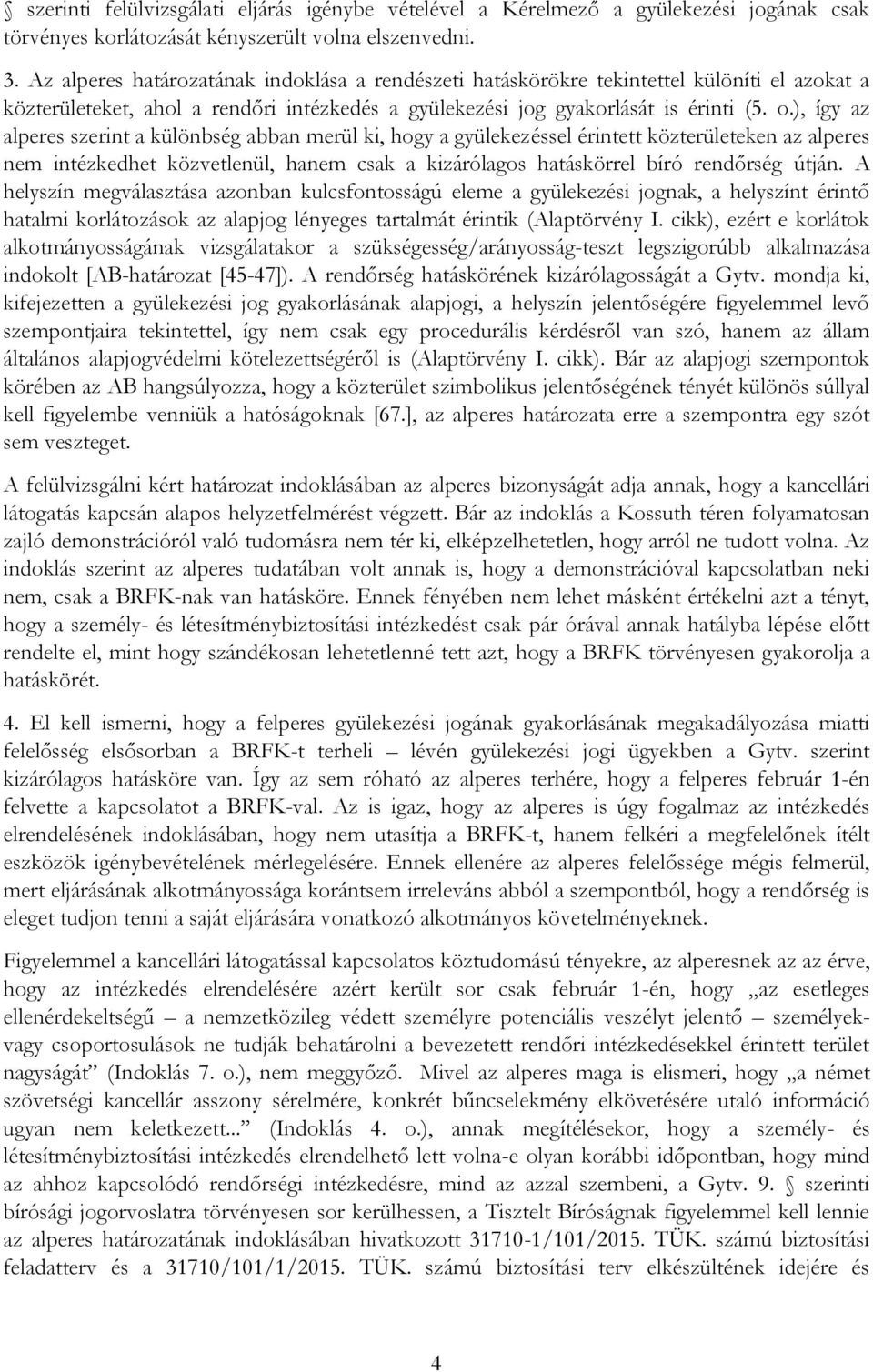 ), így az alperes szerint a különbség abban merül ki, hogy a gyülekezéssel érintett közterületeken az alperes nem intézkedhet közvetlenül, hanem csak a kizárólagos hatáskörrel bíró rendőrség útján.