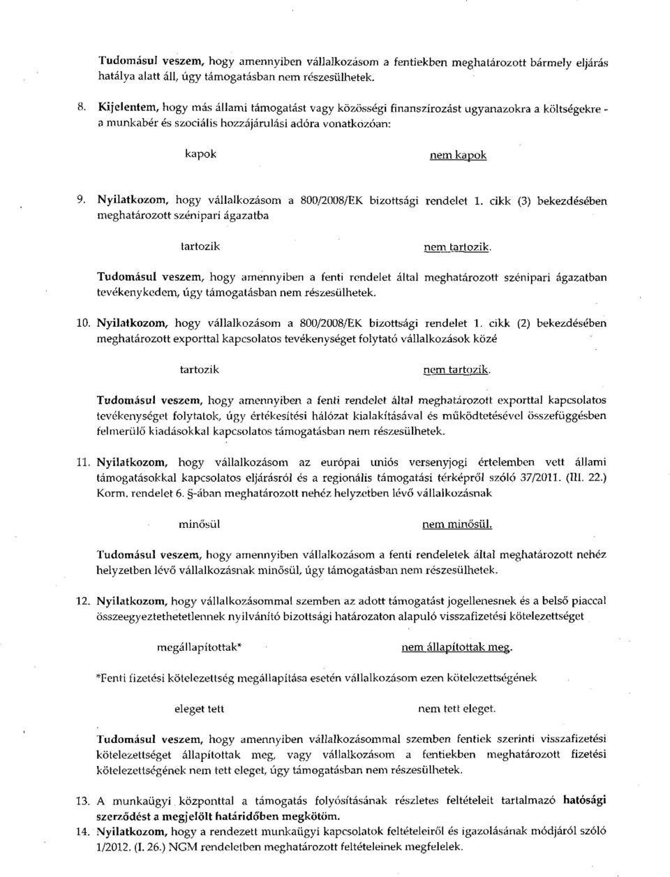 Nyilatkozom, hogy vállalkozásom a 800/2008/EK bizottsági rendelet 1. cikk (3) bekezdésében meghatározott szénipari ágazatba tartozik nem tartozik.