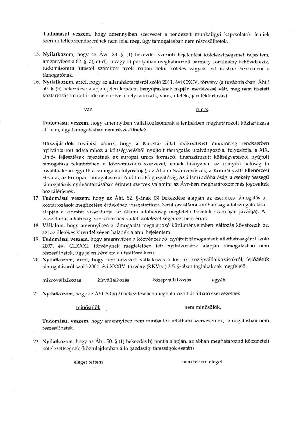 a), c)-d), f) vagy h) pontjaiban meghatározott bármely körülmény bekövetkezik, tudomásomra jutástól számított nyolc napon belül köteles vagyok azt írásban bejelenteni a támogatónak. 16.