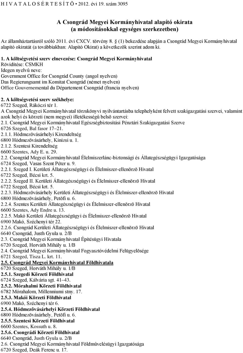 A költségvetési szerv elnevezése: Csongrád Megyei Kormányhivatal Rövidítése: CSMKH Idegen nyelvû neve: Government Office for Csongrád County (angol nyelven) Das Regierungsamt im Komitat Csongrád