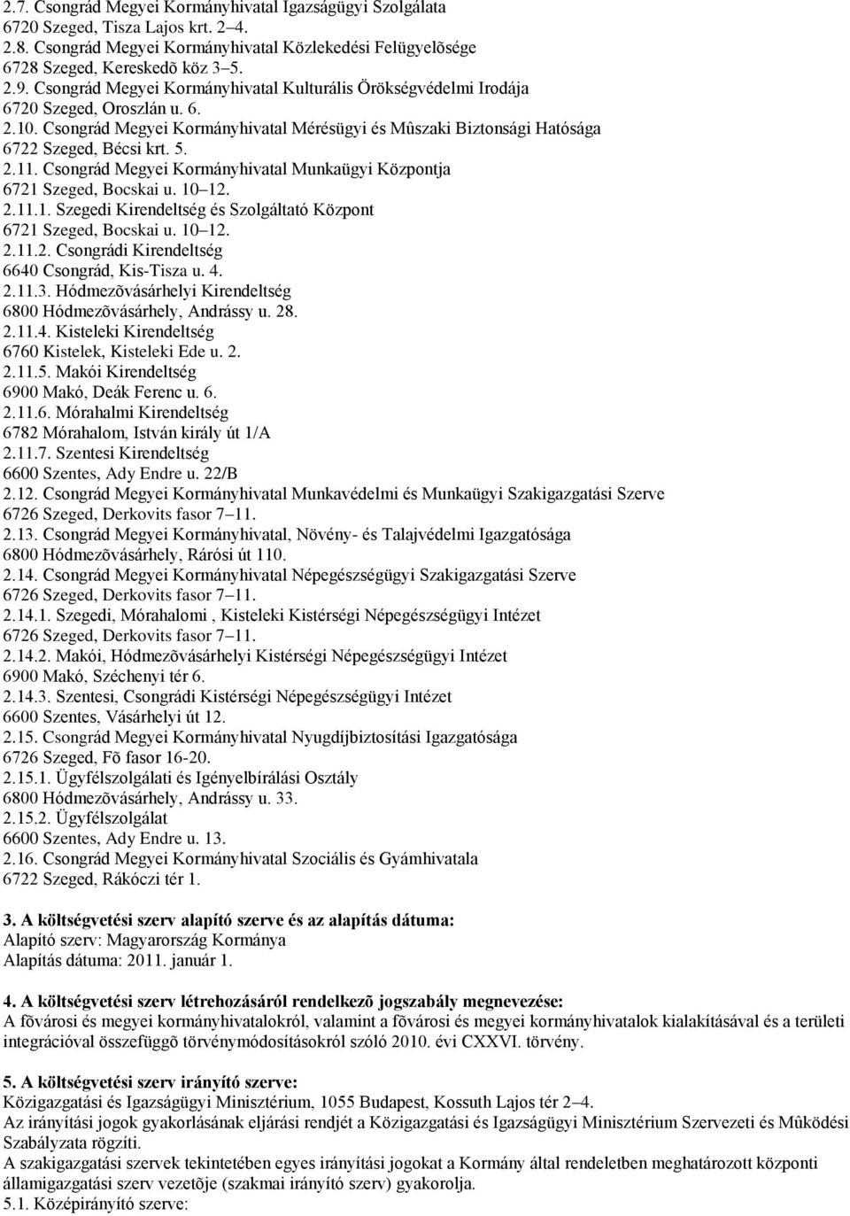 Csongrád Megyei Kormányhivatal Munkaügyi Központja 6721 Szeged, Bocskai u. 10 12. 2.11.1. Szegedi Kirendeltség és Szolgáltató Központ 6721 Szeged, Bocskai u. 10 12. 2.11.2. Csongrádi Kirendeltség 6640 Csongrád, Kis-Tisza u.