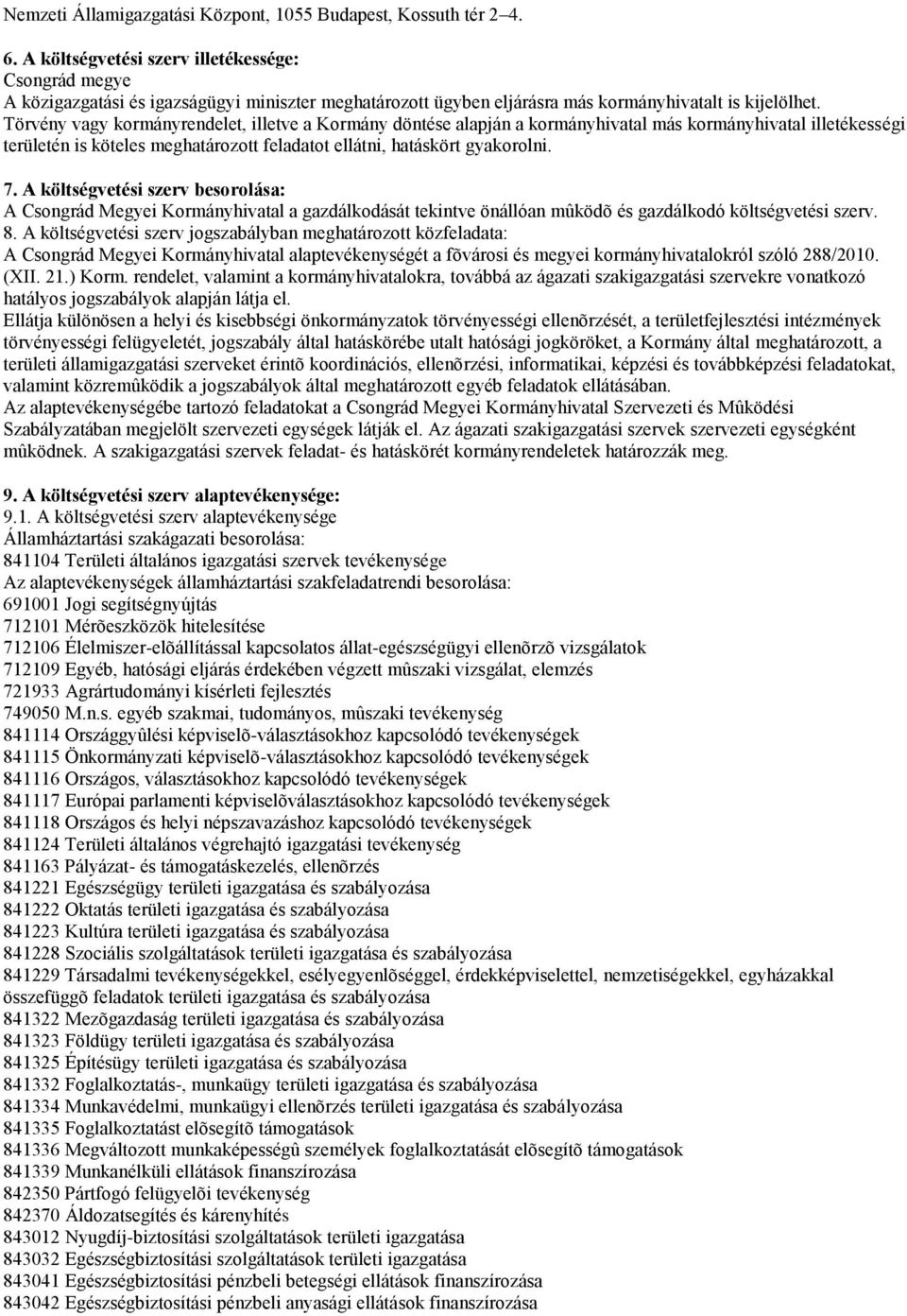 Törvény vagy kormányrendelet, illetve a Kormány döntése alapján a kormányhivatal más kormányhivatal illetékességi területén is köteles meghatározott feladatot ellátni, hatáskört gyakorolni. 7.