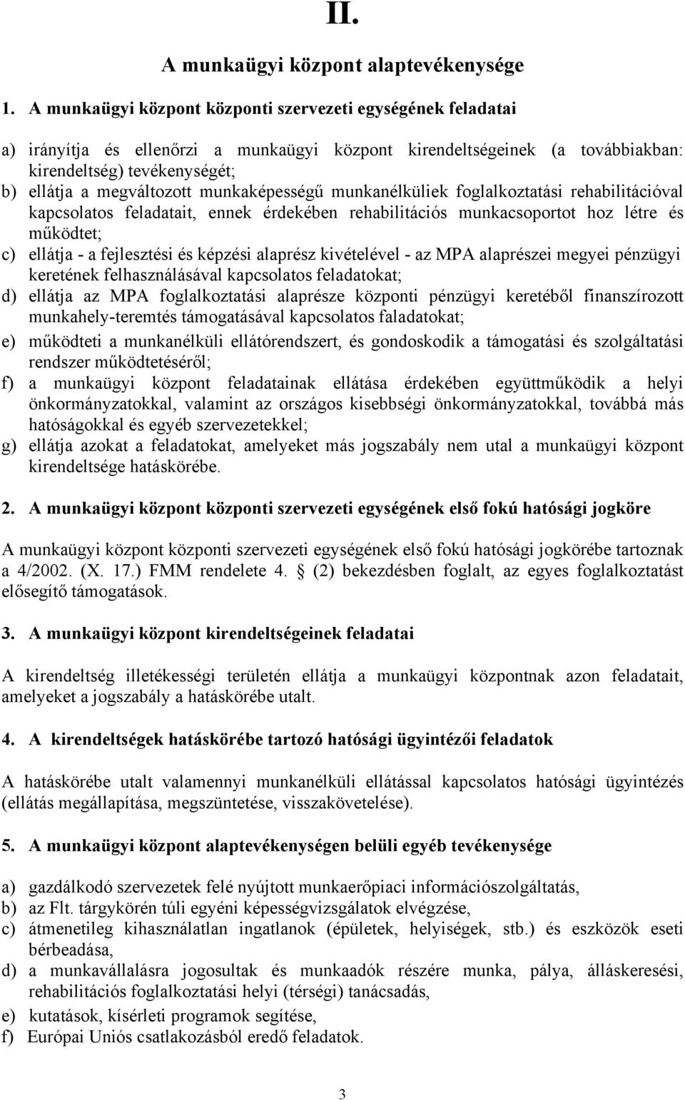 munkaképességű munkanélküliek foglalkoztatási rehabilitációval kapcsolatos feladatait, ennek érdekében rehabilitációs munkacsoportot hoz létre és működtet; c) ellátja - a fejlesztési és képzési