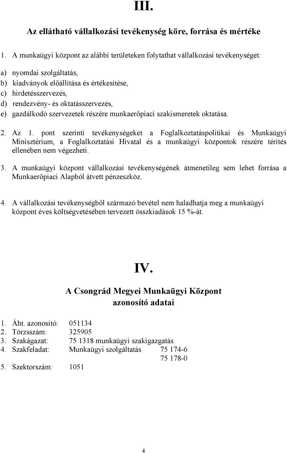 oktatásszervezés, e) gazdálkodó szervezetek részére munkaerőpiaci szakismeretek oktatása. 2. Az 1.