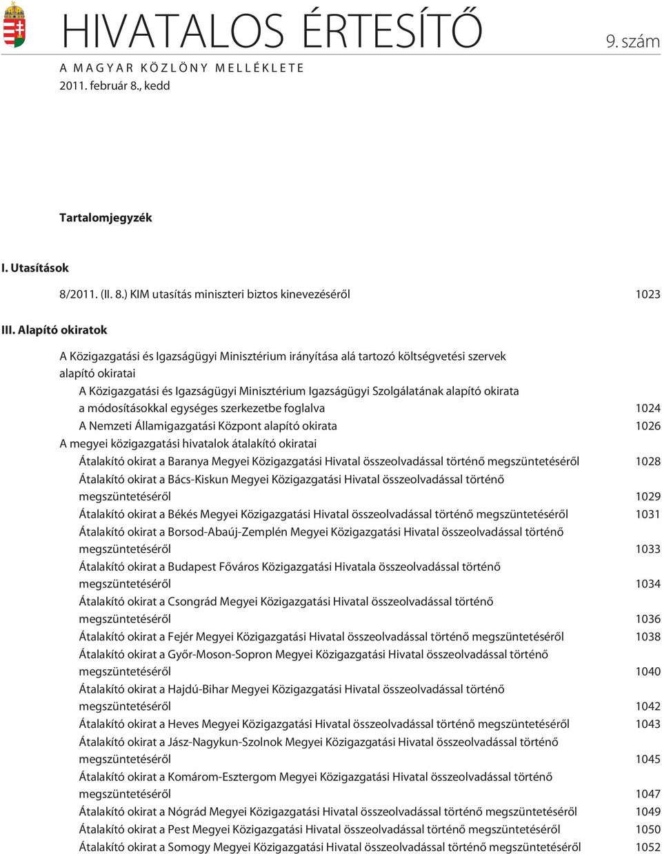 alapító okirata a módosításokkal egységes szerkezetbe foglalva 1024 A Nemzeti Államigazgatási Központ alapító okirata 1026 A megyei közigazgatási hivatalok átalakító okiratai Átalakító okirat a