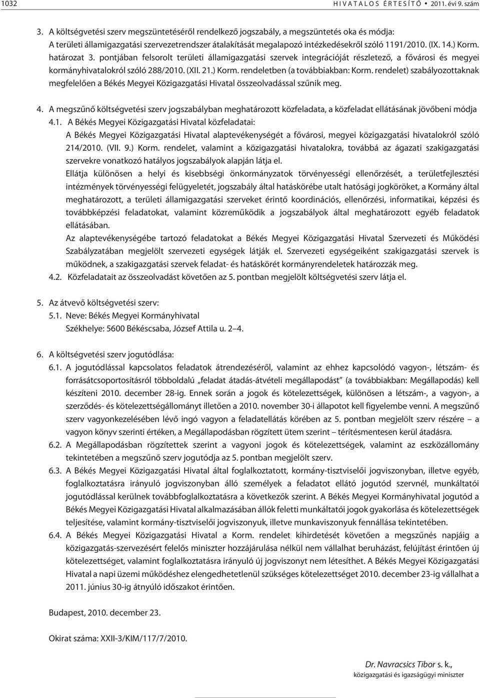 14.) Korm. határozat 3. pontjában felsorolt területi államigazgatási szervek integrációját részletezõ, a fõvárosi és megyei kormányhivatalokról szóló 288/2010. (XII. 21.) Korm. rendeletben (a továbbiakban: Korm.