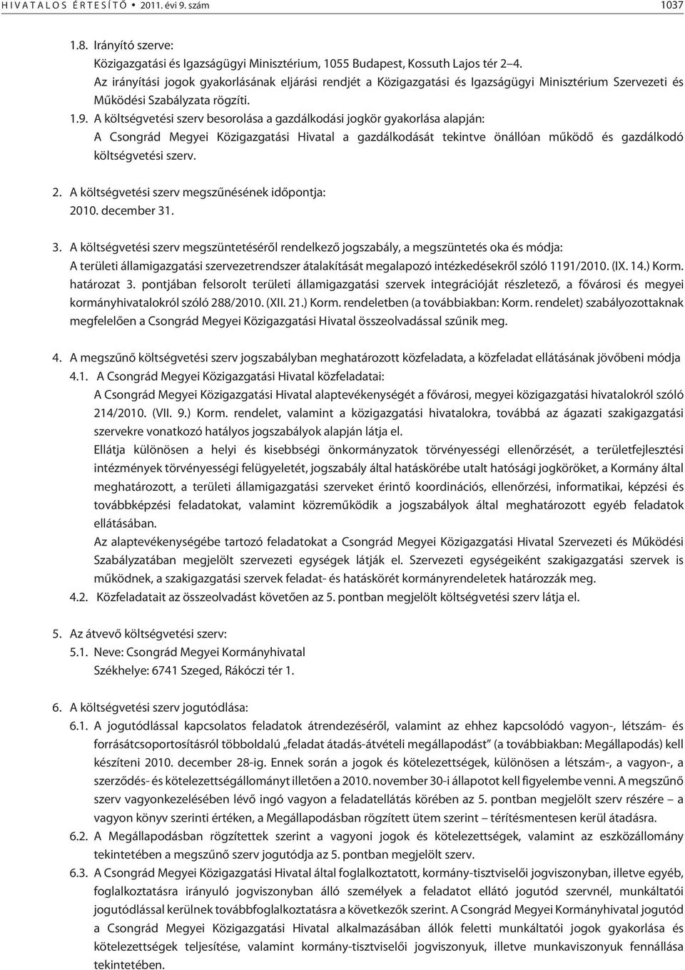 A költségvetési szerv besorolása a gazdálkodási jogkör gyakorlása alapján: A Csongrád Megyei Közigazgatási Hivatal a gazdálkodását tekintve önállóan mûködõ és gazdálkodó költségvetési szerv. 2.