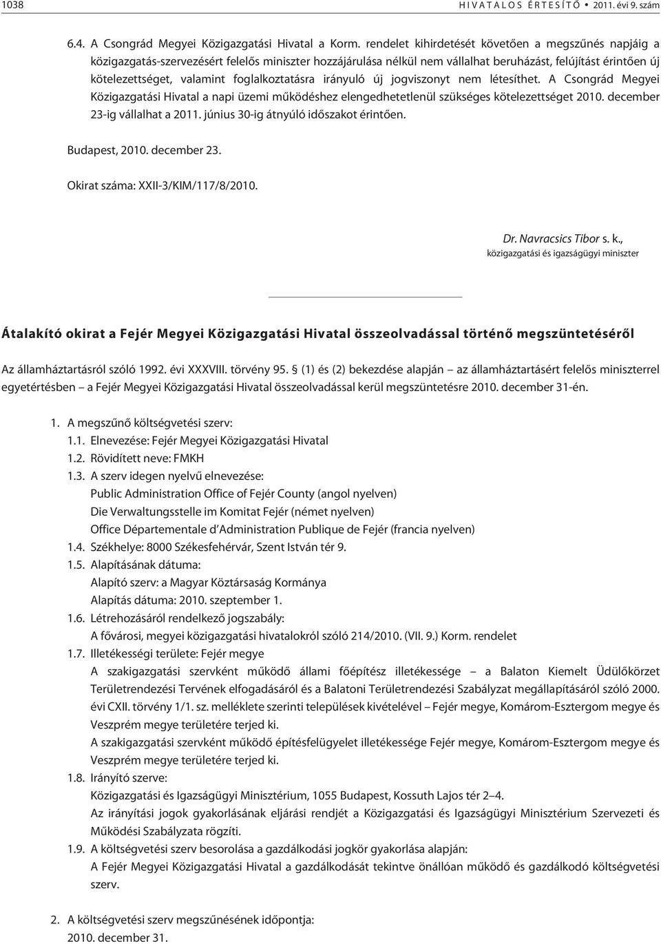 foglalkoztatásra irányuló új jogviszonyt nem létesíthet. A Csongrád Megyei Közigazgatási Hivatal a napi üzemi mûködéshez elengedhetetlenül szükséges kötelezettséget 2010.