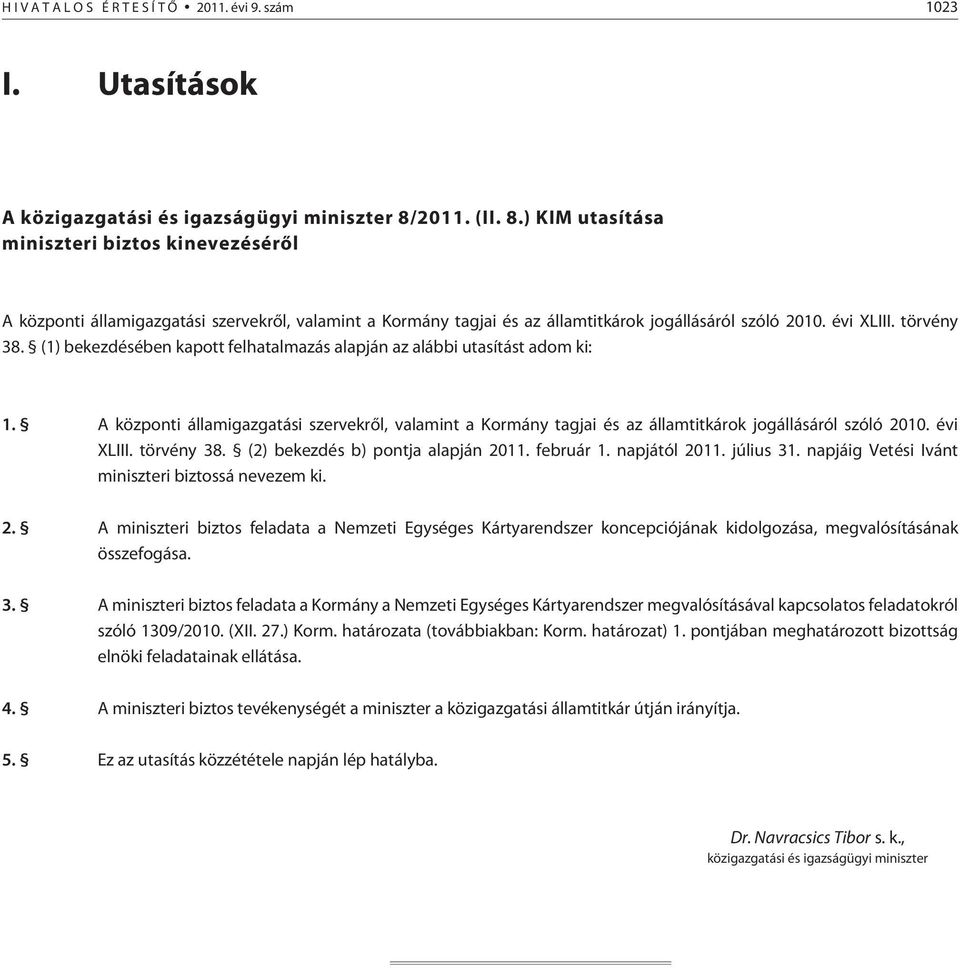 (1) bekezdésében kapott felhatalmazás alapján az alábbi utasítást adom ki: 1. A központi államigazgatási szervekrõl, valamint a Kormány tagjai és az államtitkárok jogállásáról szóló 2010. évi XLIII.