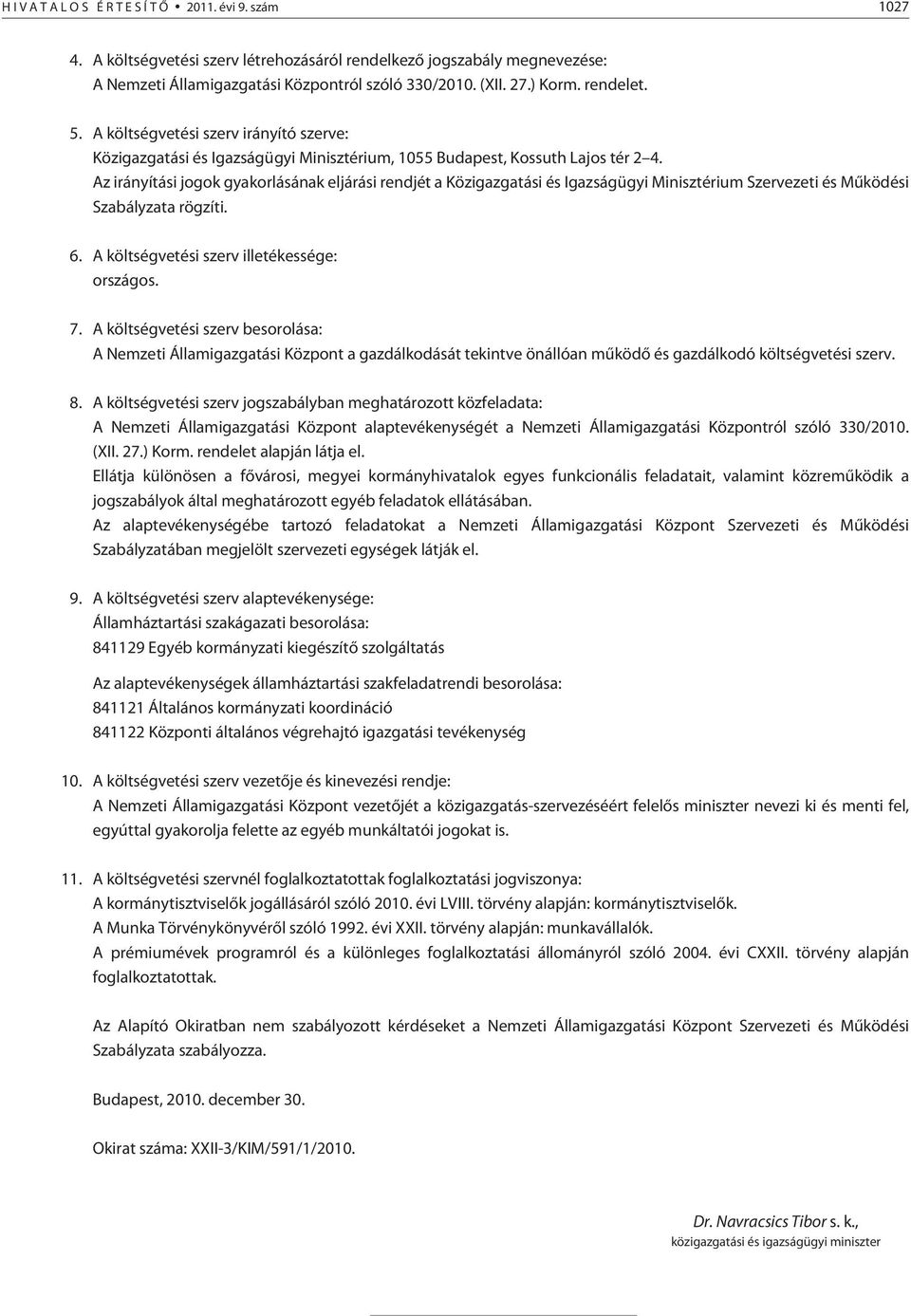 Az irányítási jogok gyakorlásának eljárási rendjét a Közigazgatási és Igazságügyi Minisztérium Szervezeti és Mûködési Szabályzata rögzíti. 6. A költségvetési szerv illetékessége: országos. 7.