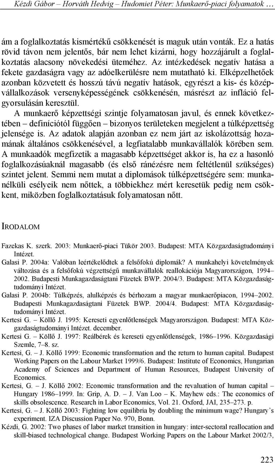 Elképzelhetőek azonban közvetett és hosszú távú negatív hatások, egyrészt a kis- és középvállalkozások versenyképességének csökkenésén, másrészt az infláció felgyorsulásán keresztül.