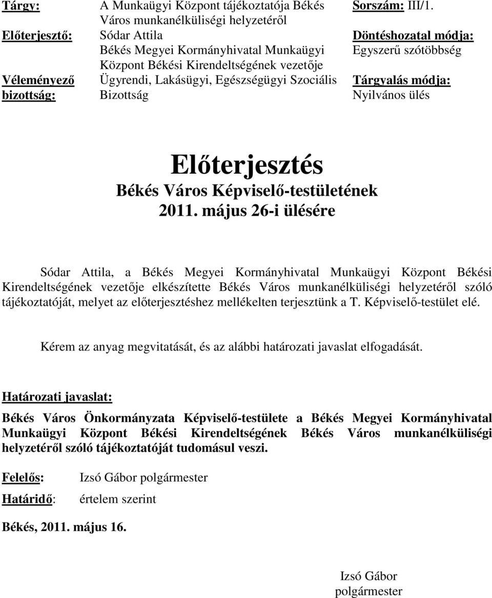 Döntéshozatal módja: Egyszerő szótöbbség Tárgyalás módja: Nyilvános ülés Elıterjesztés Békés Város Képviselı-testületének 2011.