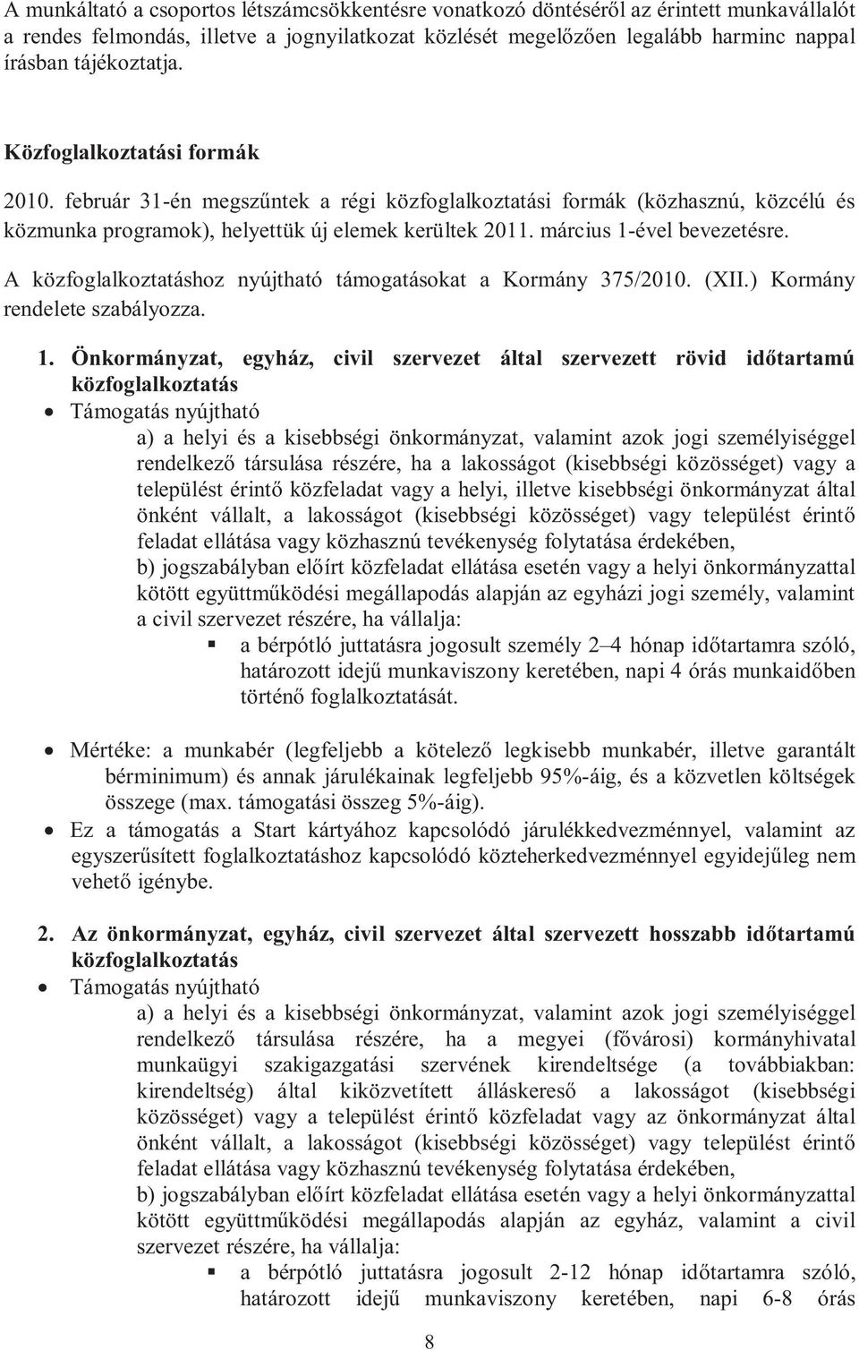 A közfoglalkoztatáshoz nyújtható támogatásokat a Kormány 375/2010. (XII.) Kormány rendelete szabályozza. 1.