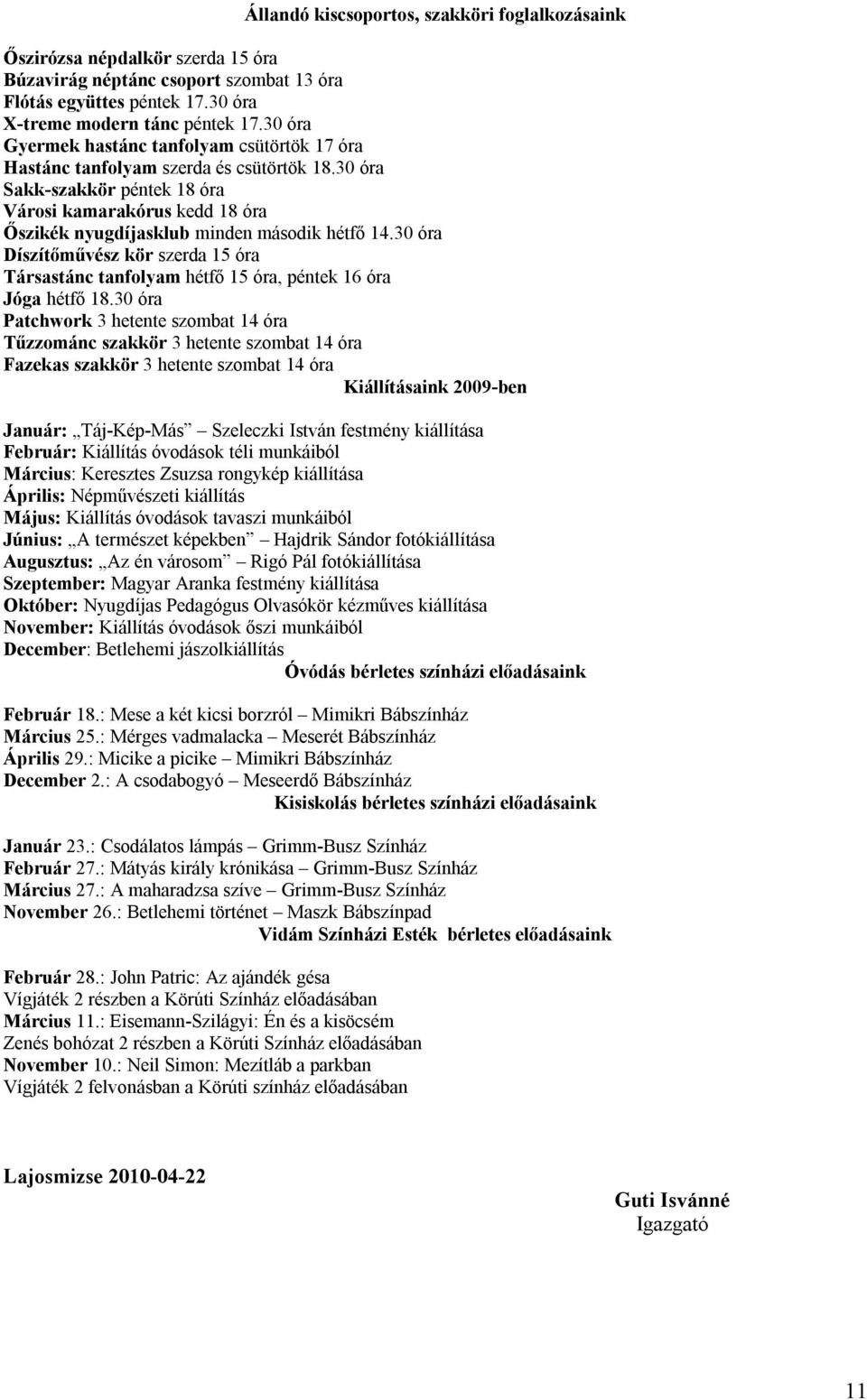 30 óra Sakk-szakkör péntek 18 óra Városi kamarakórus kedd 18 óra Őszikék nyugdíjasklub minden második hétfő 14.