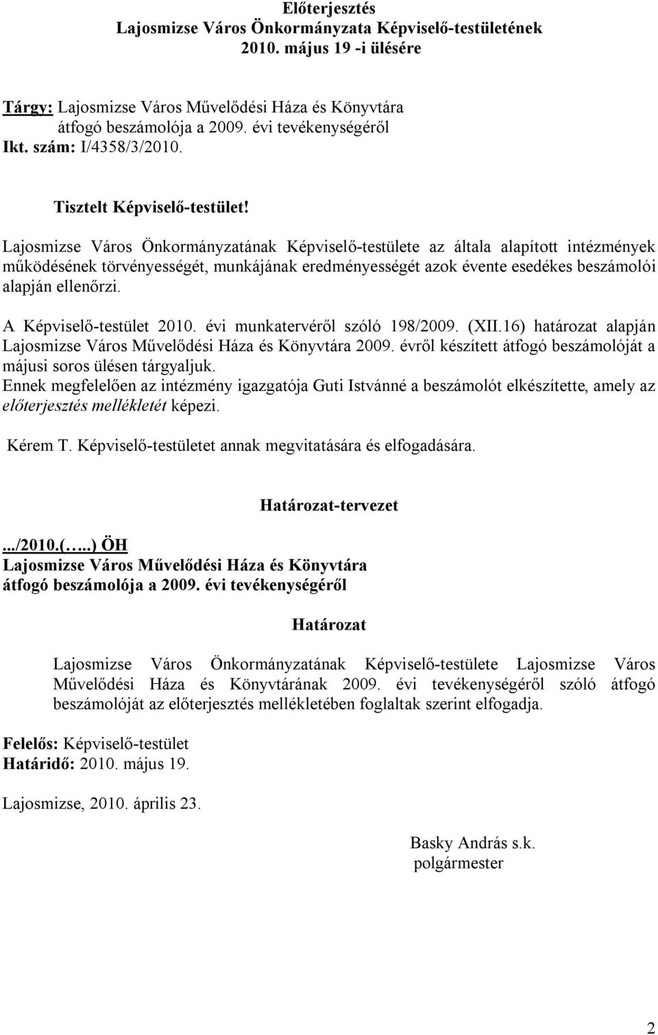 Lajosmizse Város Önkormányzatának Képviselő-testülete az általa alapított intézmények működésének törvényességét, munkájának eredményességét azok évente esedékes beszámolói alapján ellenőrzi.