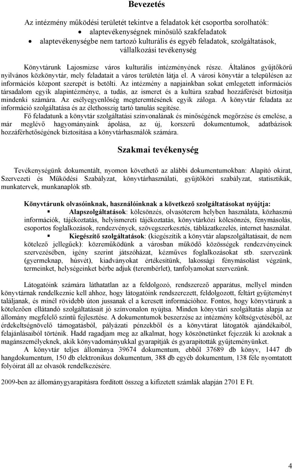 A városi könyvtár a településen az információs központ szerepét is betölti.