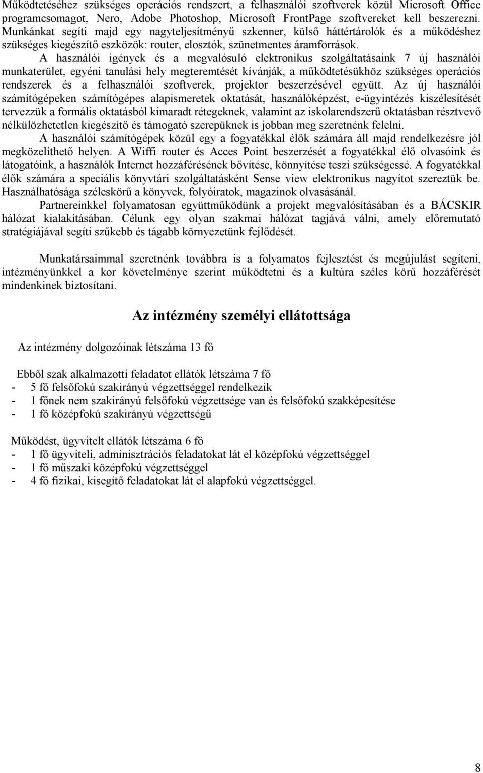 A használói igények és a megvalósuló elektronikus szolgáltatásaink 7 új használói munkaterület, egyéni tanulási hely megteremtését kívánják, a működtetésükhöz szükséges operációs rendszerek és a