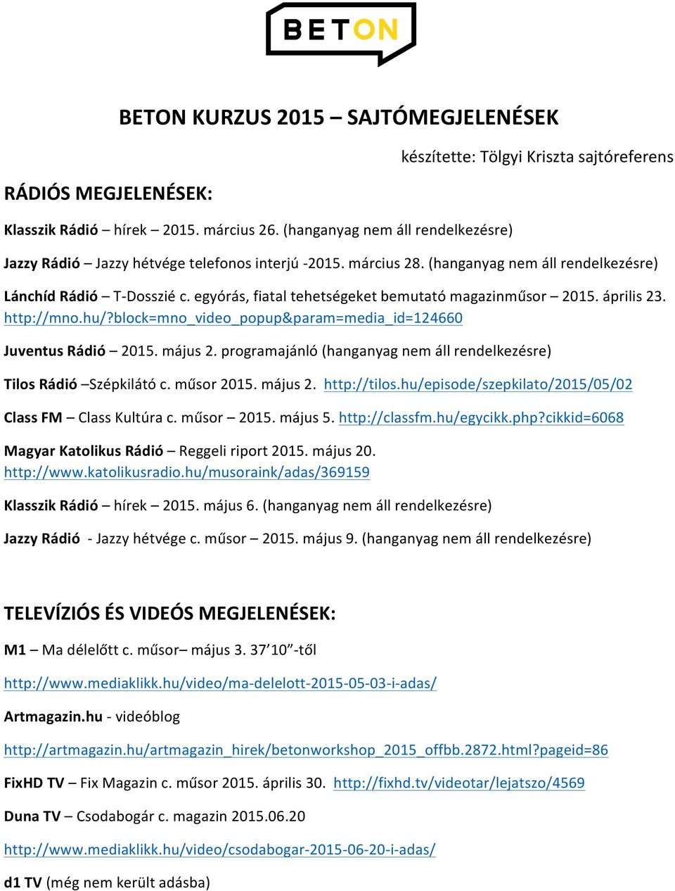 egyórás, fiatal tehetségeket bemutató magazinműsor 2015. április 23. http://mno.hu/?block=mno_video_popup&param=media_id=124660 Juventus Rádió 2015. május 2.