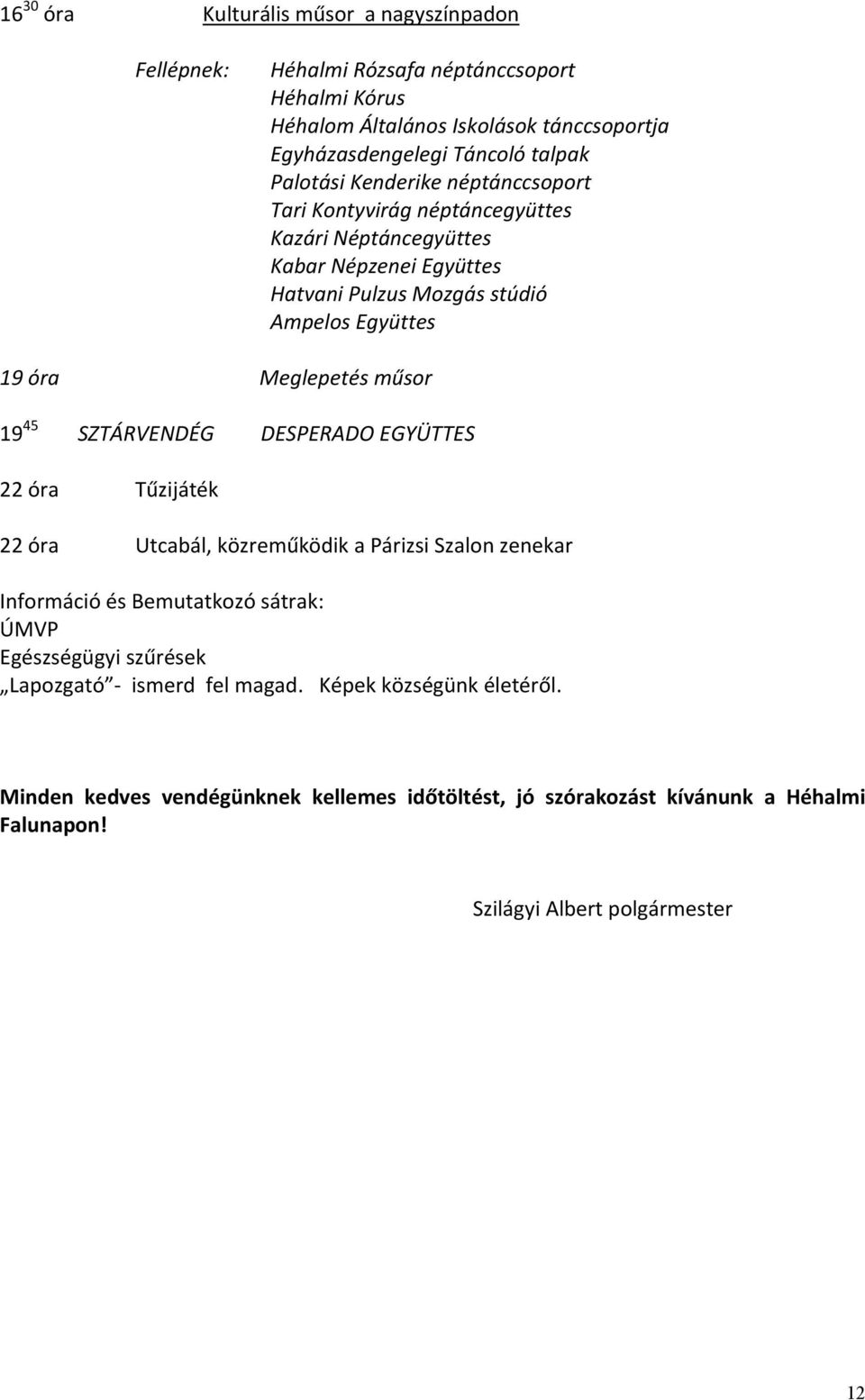 Meglepetés műsor 19 45 SZTÁRVENDÉG DESPERADO EGYÜTTES 22 óra Tűzijáték 22 óra Utcabál, közreműködik a Párizsi Szalon zenekar Információ és Bemutatkozó sátrak: ÚMVP