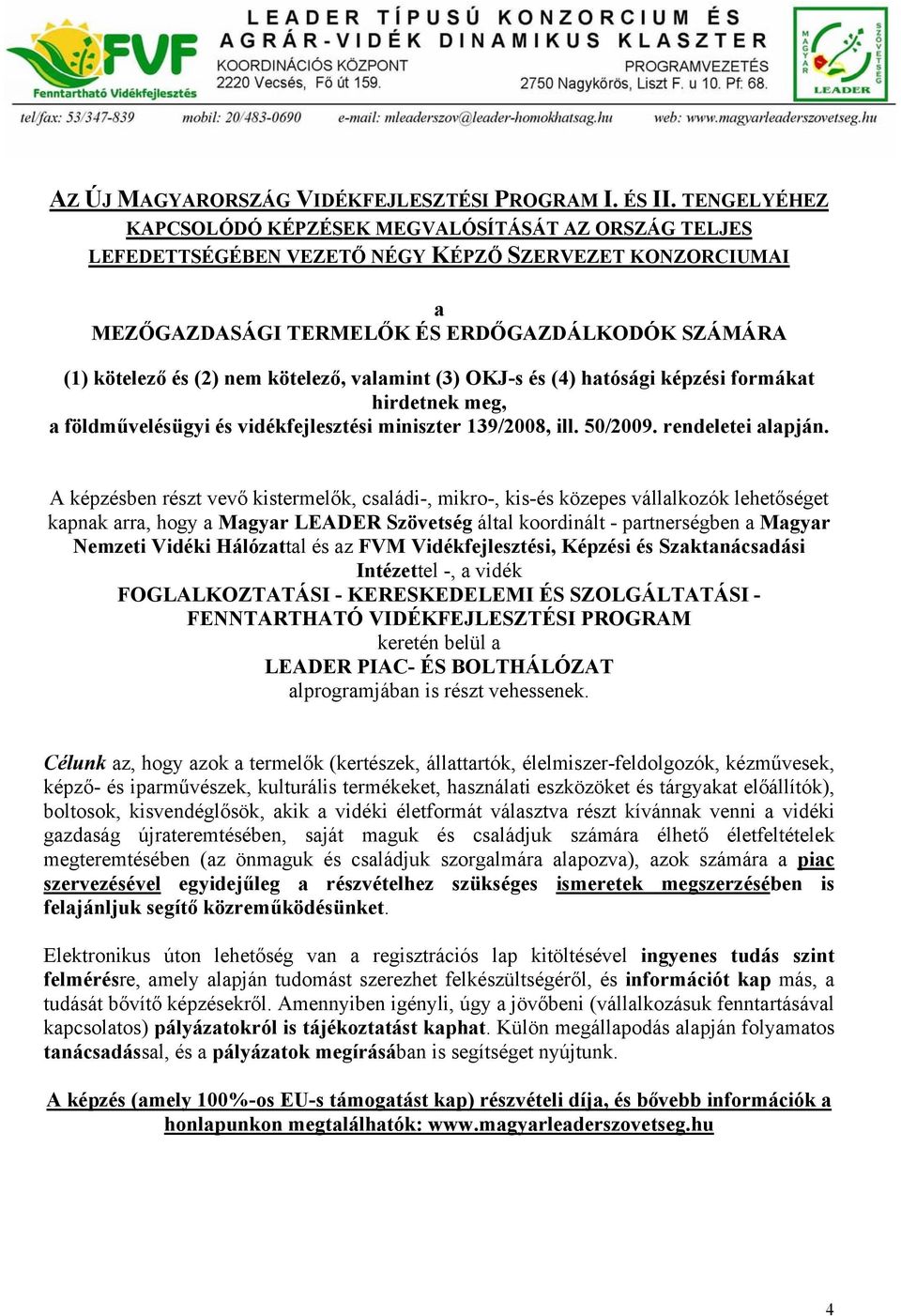 kötelező, valamint (3) OKJ-s és (4) hatósági képzési formákat hirdetnek meg, a földművelésügyi és vidékfejlesztési miniszter 139/2008, ill. 50/2009. rendeletei alapján.
