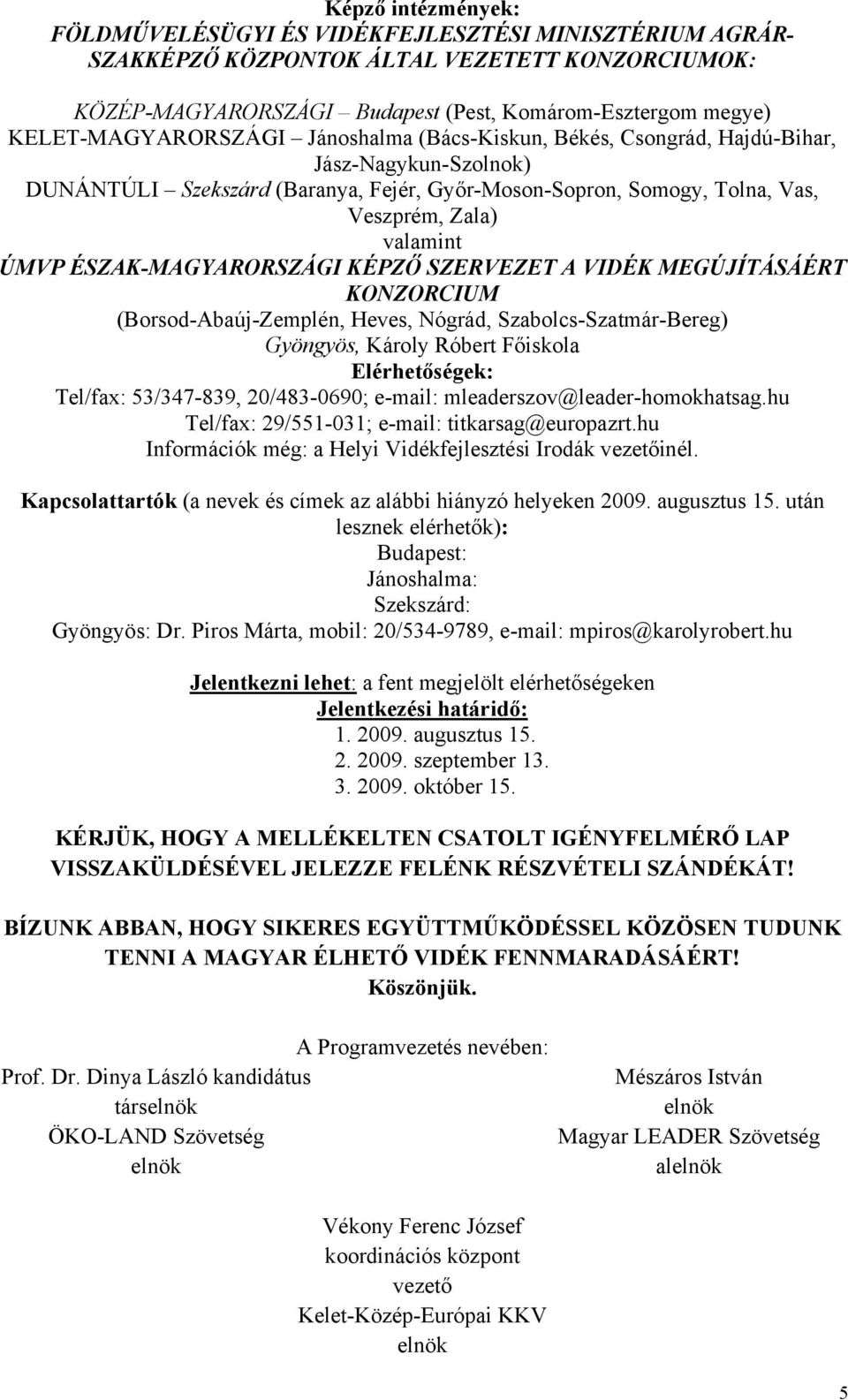 ÚMVP ÉSZAK-MAGYARORSZÁGI KÉPZŐ SZERVEZET A VIDÉK MEGÚJÍTÁSÁÉRT KONZORCIUM (Borsod-Abaúj-Zemplén, Heves, Nógrád, Szabolcs-Szatmár-Bereg) Gyöngyös, Károly Róbert Főiskola Elérhetőségek: Tel/fax: