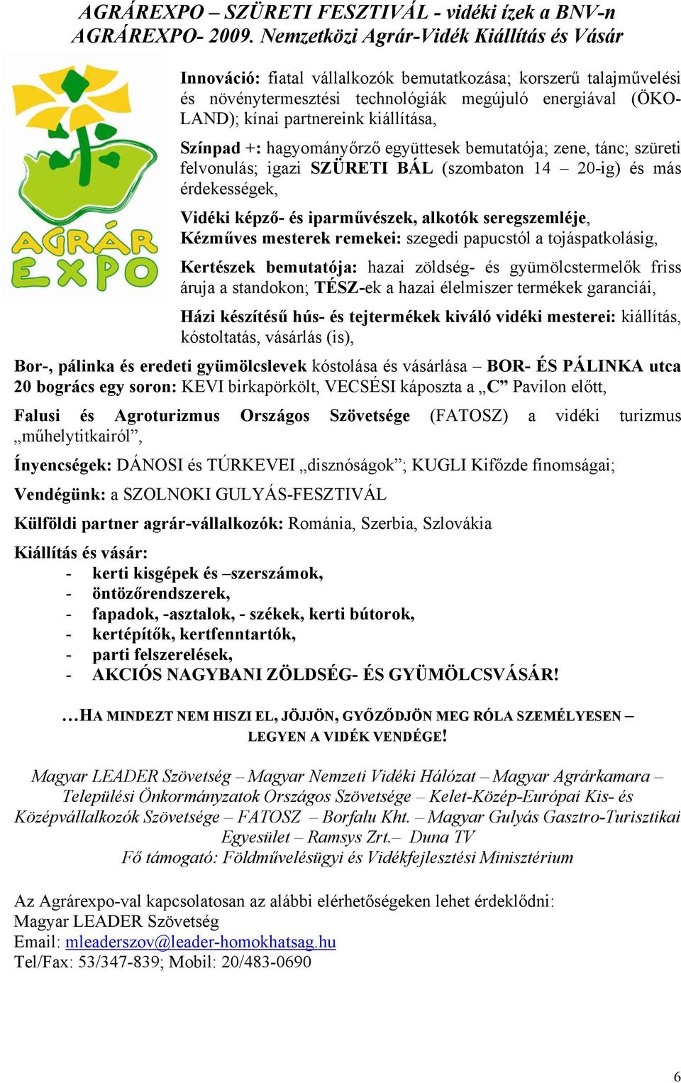 kiállítása, Színpad +: hagyományőrző együttesek bemutatója; zene, tánc; szüreti felvonulás; igazi SZÜRETI BÁL (szombaton 14 20-ig) és más érdekességek, Vidéki képző- és iparművészek, alkotók
