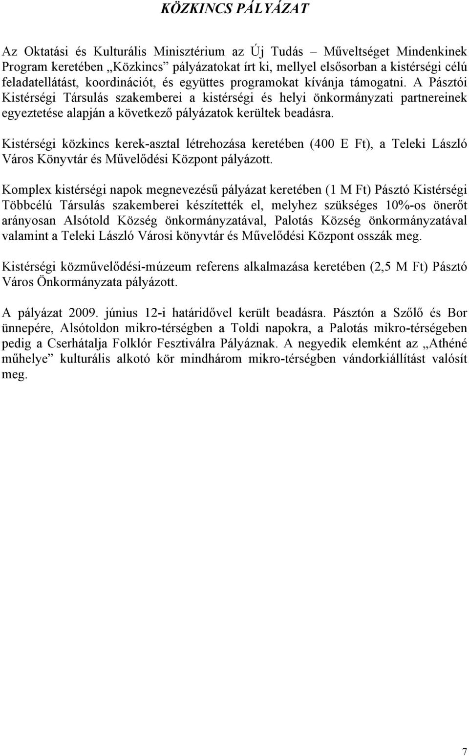 A Pásztói Kistérségi Társulás szakemberei a kistérségi és helyi önkormányzati partnereinek egyeztetése alapján a következő pályázatok kerültek beadásra.
