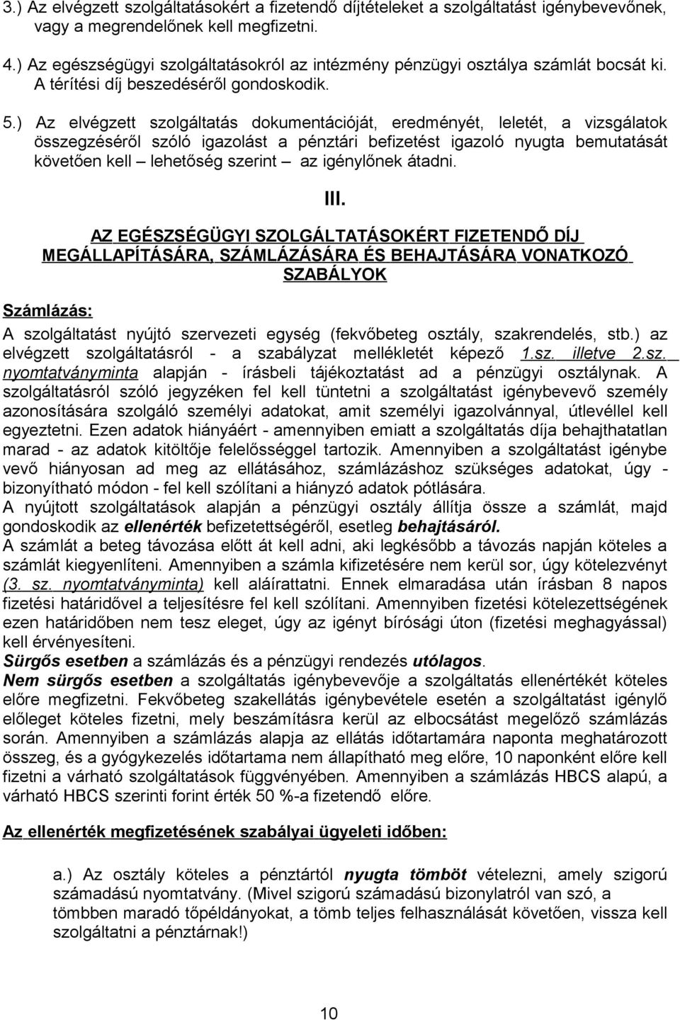 ) Az elvégzett szolgáltatás dokumentációját, eredményét, leletét, a vizsgálatok összegzéséről szóló igazolást a pénztári befizetést igazoló nyugta bemutatását követően kell lehetőség szerint az