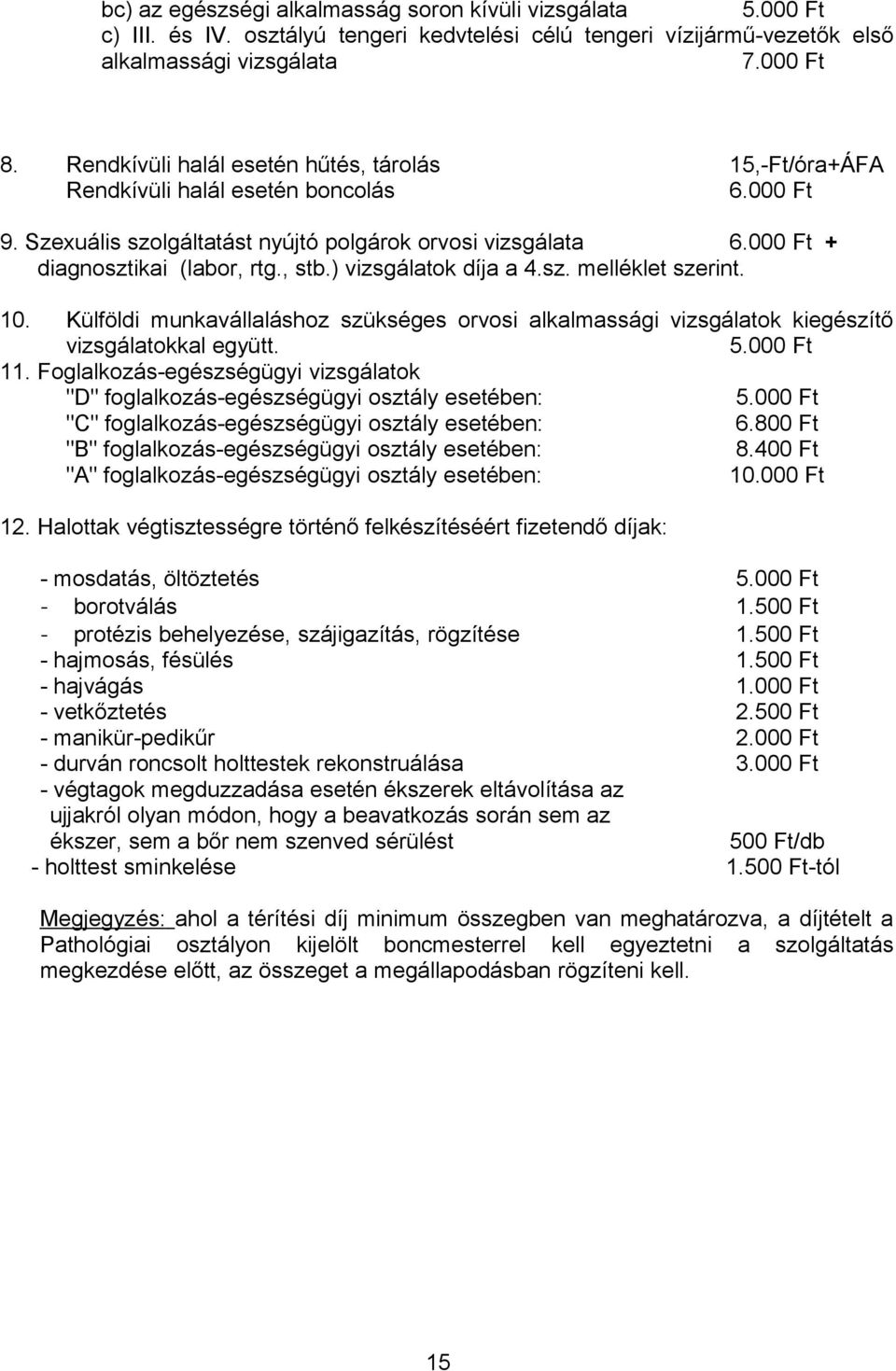 ) vizsgálatok díja a 4.sz. melléklet szerint. 10. Külföldi munkavállaláshoz szükséges orvosi alkalmassági vizsgálatok kiegészítő vizsgálatokkal együtt. 5.000 Ft 11.