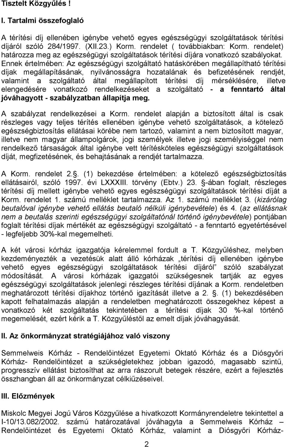Ennek értelmében: Az egészségügyi szolgáltató hatáskörében megállapítható térítési díjak megállapításának, nyilvánosságra hozatalának és befizetésének rendjét, valamint a szolgáltató által