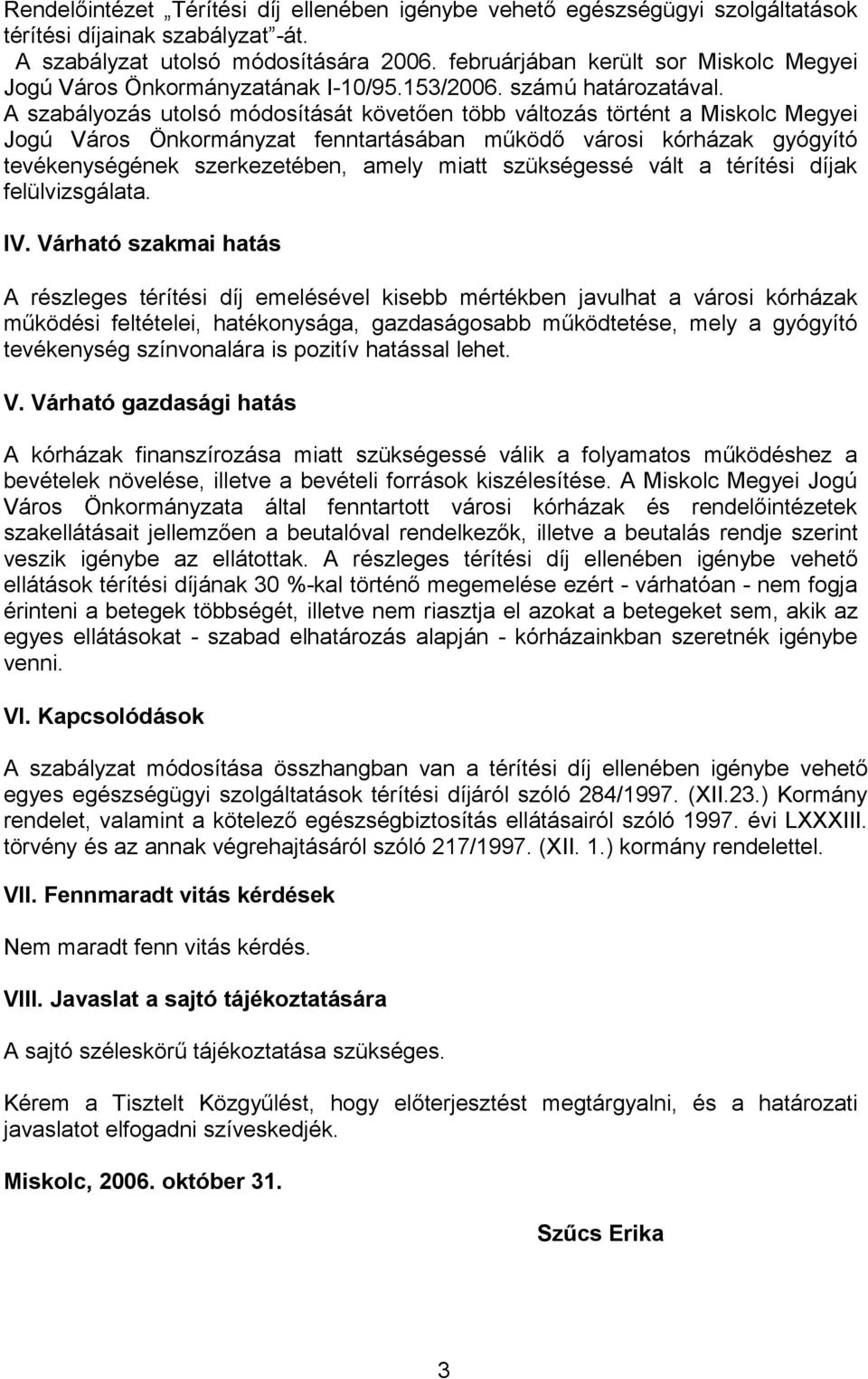 A szabályozás utolsó módosítását követően több változás történt a Miskolc Megyei Jogú Város Önkormányzat fenntartásában működő városi kórházak gyógyító tevékenységének szerkezetében, amely miatt