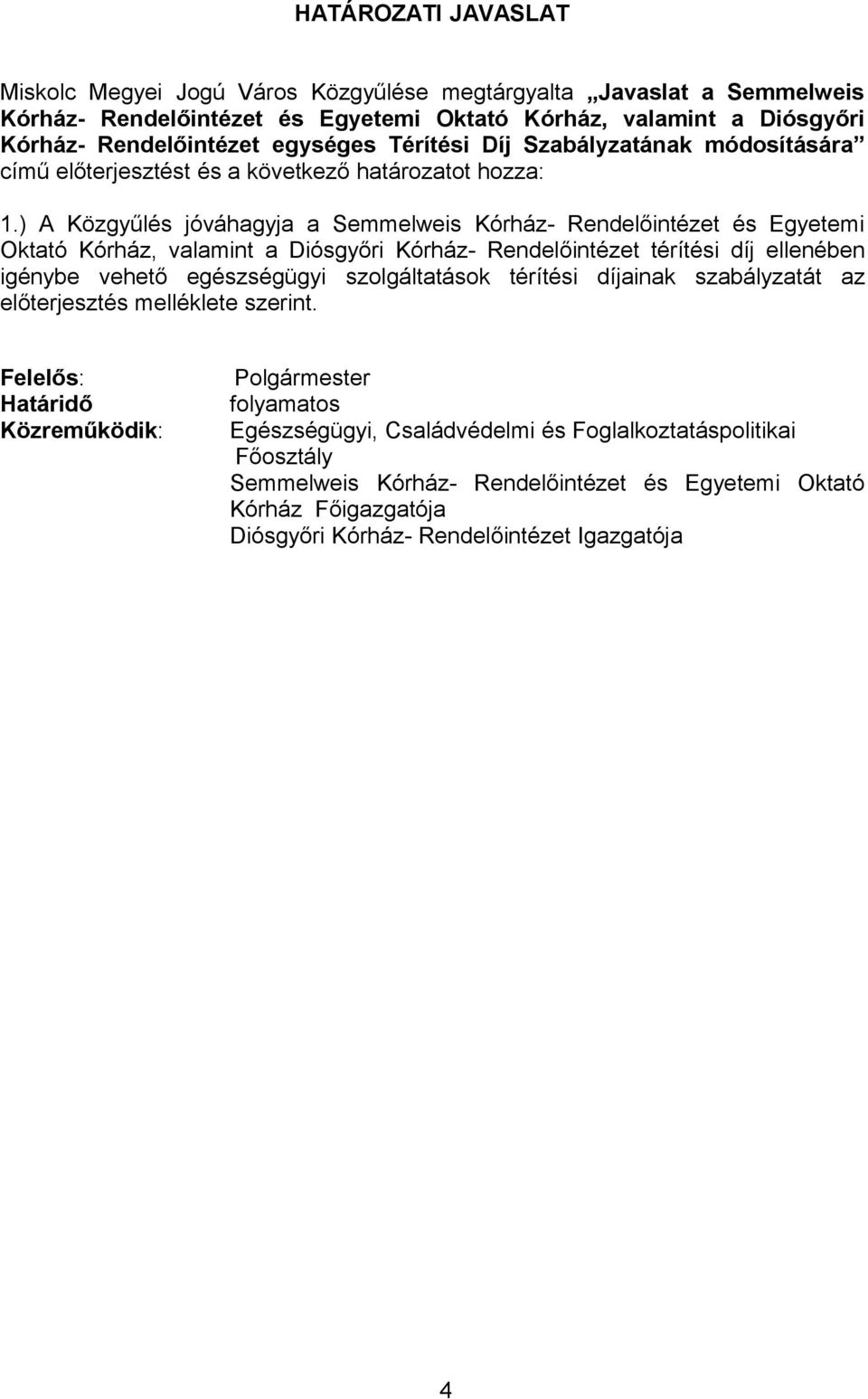 ) A Közgyűlés jóváhagyja a Semmelweis Kórház- Rendelőintézet és Egyetemi Oktató Kórház, valamint a Diósgyőri Kórház- Rendelőintézet térítési díj ellenében igénybe vehető egészségügyi szolgáltatások